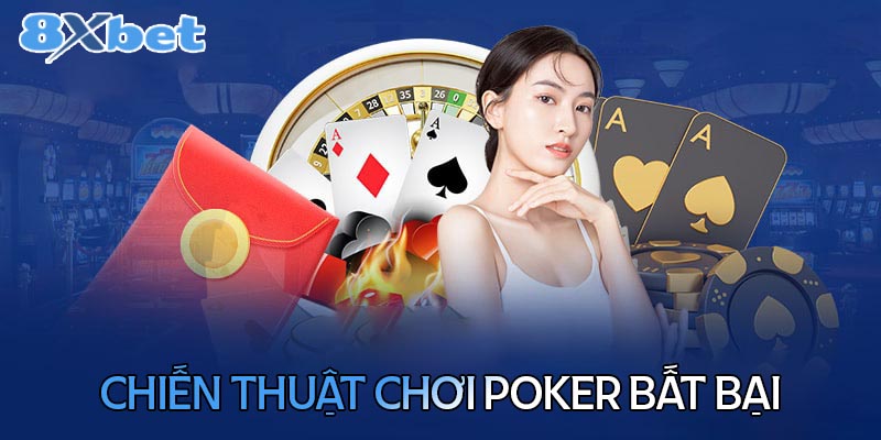 Chiến thuật chơi Poker bất bại từ cao thủ 8XBet